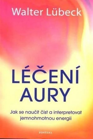 Léčení aury - Jak se naučit číst a interpretovat jemnohmotnou energii