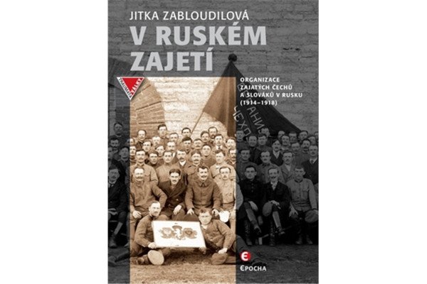 V ruském zajetí - Organizace zajatých Čechů a Slováků v Rusku (1914-1918)