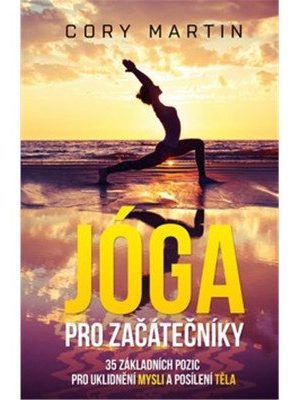 Jóga pro začátečníky - 35 základních pozic pro uklidnění mysli a posílení těla