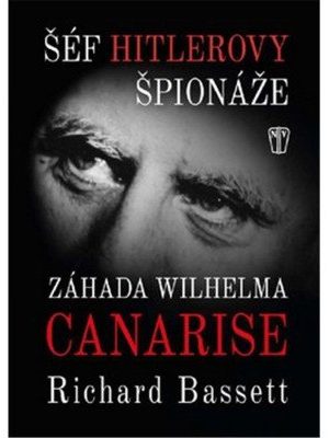 Šéf Hitlerovy špionáže - Záhada Wilhelma Canarise