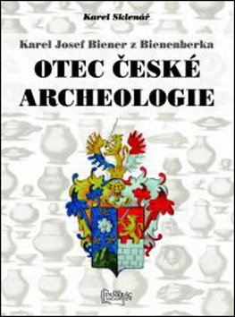 Karel Josef Biener z Bienenberka - Otec české archeologie