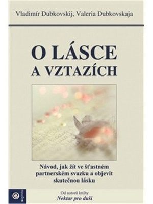 O lásce a vztazích - Návod, jak žít ve šťastném partnerském svazku a objevit skutečnou lásku