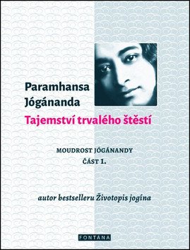 Tajemství trvalého štěstí - Moudrost Jógánandy 1.