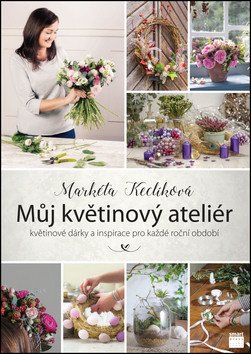 Můj květinový ateliér - květinové dárky a inspirace pro každé roční období