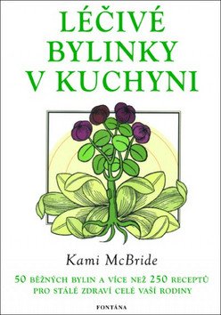 Léčivé bylinky v kuchyni - 50 běžných bylin a více než 250 receptů pro stálé zdraví celé vaší rodiny