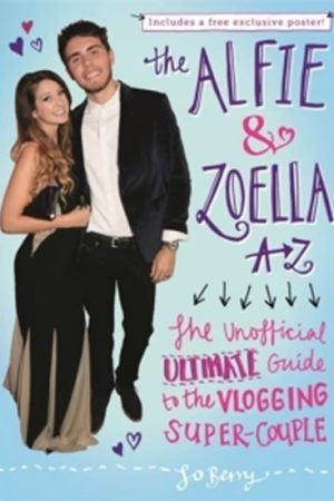 The Alfie and Zoella A-Z - The Unofficial Ultimate Guide to the Vlogging Super-Couple
