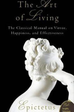 The Art of Living - The Classical Mannual on Virtue, Happiness, and Effectiveness