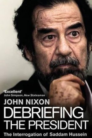 Debriefing the President : The Interrogation of Saddam Hussein