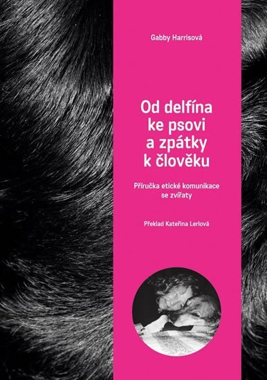 Od delfína ke psovi a zpět k člověku - Příručka etické komunikace se zvířaty