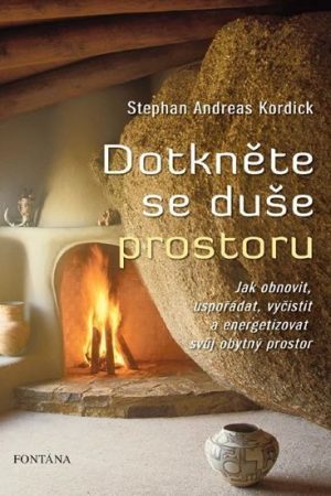 Dotkněte se duše prostoru - Jak obnovit, uspořádat, vyčistit a energizovat svůj obytný prostor