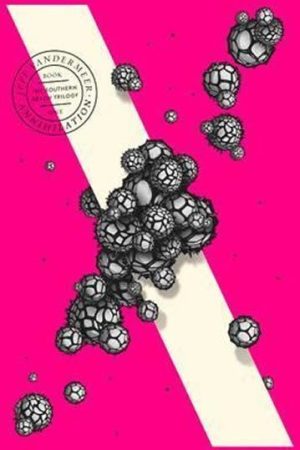 Annihilation : The Thrilling Book Behind the Most Anticipated Film of 2018