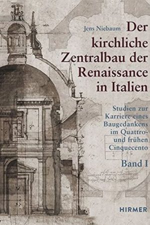 Der kirchliche Zentralbau der Renaissance in Italien: Studien zur Karriere eines Baugedankens im Quattro- und frühen Cinquecento