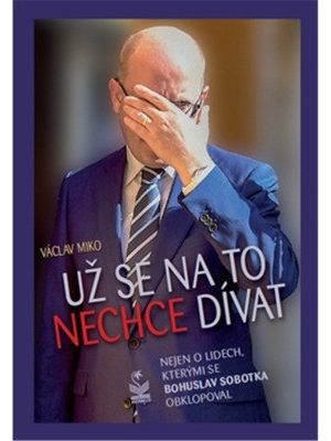 Už se na to nechce dívat - Nejen o lidech, kterými se Bohuslav Sobotka obklopoval