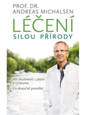Léčení silou přírody - Mé zkušenosti z praxe a výzkumu, co skutečně pomáhá