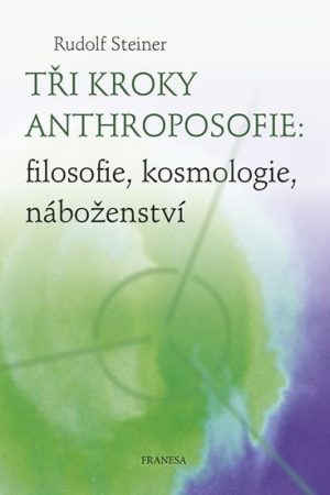 Tři kroky anthroposofie: filosofie, kosmologie, náboženství