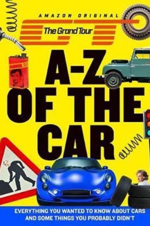 The Grand Tour A-Z of the Car : Everything You Wanted to Know About Cars and Some Things You Probably Didn`T