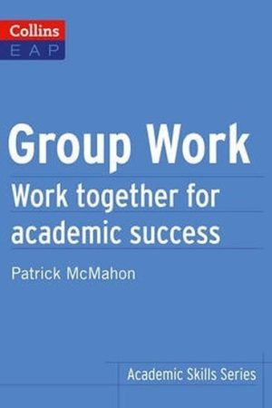 Group Work: Work Together for Academic Success (Collins English for Academic Purposes)