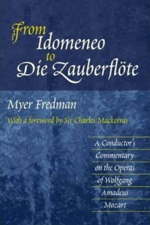 From Idomeneo to Die Zauberflote : A Conductor´s Commentary on the Operas of Wolfgang Amadeus Mozart