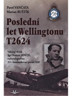 Poslední let Wellingtonu T2624: Válečný deník Sgt Otakara Januje, radiotelegrafisty 311. čs. bombardovací perutě RAF