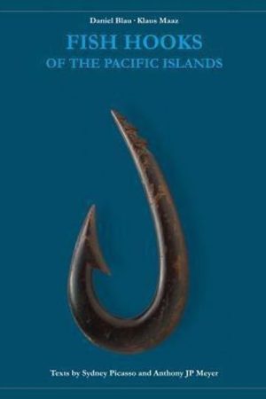 Fish Hooks of the Pacific Islands : A Pictorial Guide to the Fish Hooks from the Peoples of the Pacific Islands