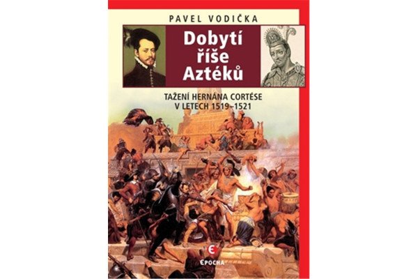 Dobytí říše Aztéků - Tažení Hernána Cortése v letech 1519-1521