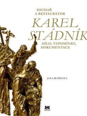 Sochař a restaurátor Karel Stádník - Dílo, vzpomínky, dokumentace
