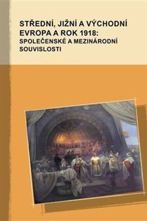 Střední, jižní a východní Evropa a rok 1918: společenské a mezinárodní souvislosti