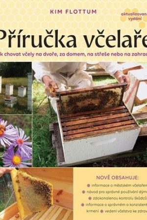 Příručka včelaře - Návod na pěstování včel na dvoře, za domem, na střeše či na zahradě