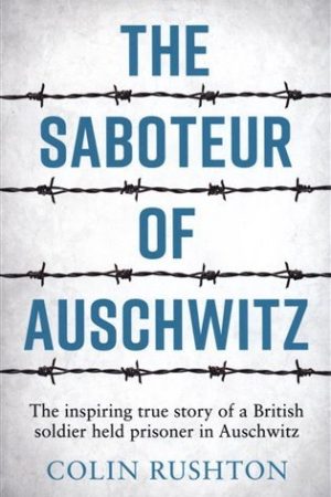 The Saboteur of Auschwitz: The Inspiring True Story of a British Soldier Held Prisoner in Auschwitz