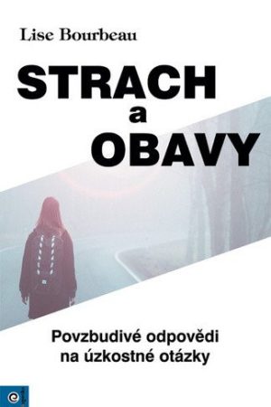 Strach a obavy - Povzbudivé odpovědi na úzkostné otázky