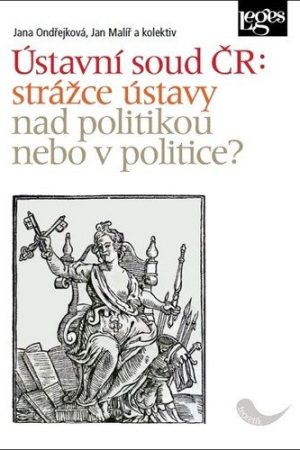 Ústavní soud ČR: strážce ústavy nad politikou nebo v politice?