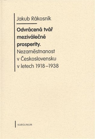 Odvrácená tvář meziválečné prosperity. Nezaměstnanost v Československu v letech 1918-1938