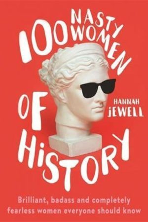 100 Nasty Women of History : Brilliant, badass and completely fearless women everyone shou