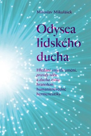 Odysea lidského ducha - Hledání smyslu umění, pravdy věku a ducha světa hranolem humanitněvědné hermeneutiky
