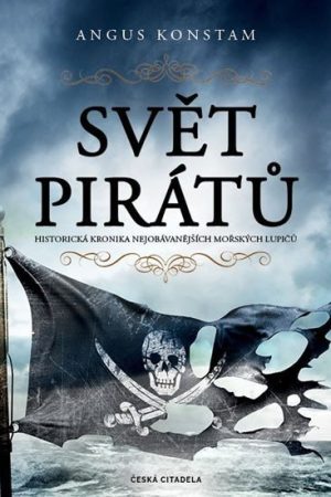 Svět pirátů - Historická kronika nejobávanějších mořských lupičů