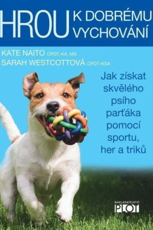 Hrou k dobrému vychování - Jak získat skvělého psího parťáka pomocí sportu, her a triků