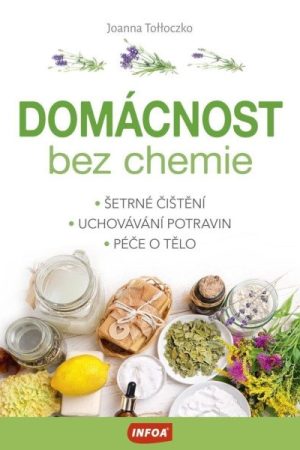 Domácnost bez chemie - Šetrné čištění, uchovávání potravin, péče o tělo