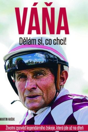 VÁŇA: Dělám si, co chci! - Životní zpověď legendárního žokeje, která jde až na dřeň