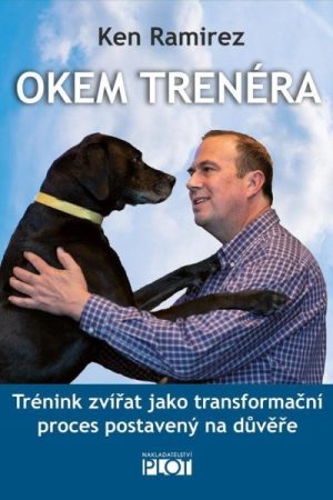 Okem trenéra - Trénink zvířat jako transformační proces postavený na důvěře