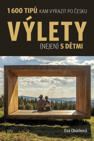 Výlety (nejen) s dětmi - 1600 tipů, kam vyrazit po Česku