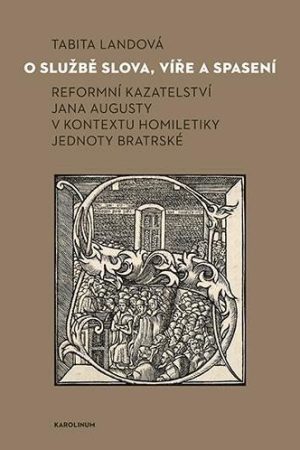O službě slova, víře a spasení - Reformní kazateltví Jana Augusty v kontextu homiletiky Jednoty bratrské