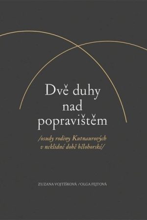 Dvě duhy nad popravištěm /osudy rodiny Kutnaurových v neklidné době bělohorské/