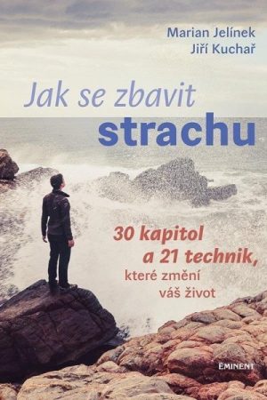 Jak se zbavit strachu - 30 kapitol a 21 technik, které změní váš život