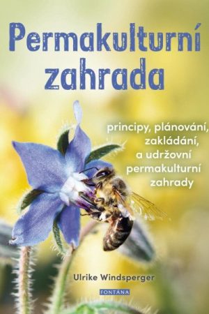 Permakulturní zahrada - Principy, plánování, zakládání a udržování permakulturní zahrady