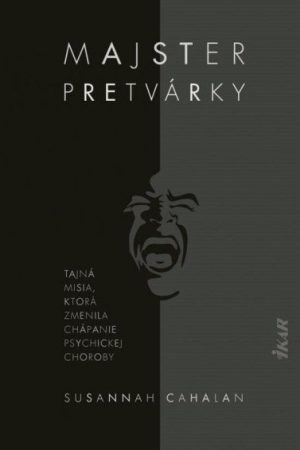 Majster pretvárky - Tajná misia, ktorá zmenila chápanie psychickej choroby (slovensky)