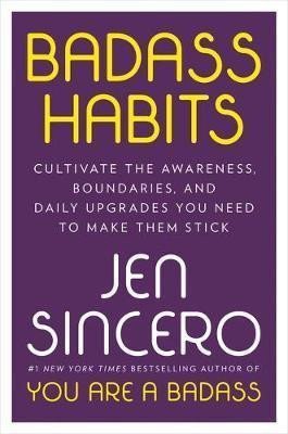 Badass Habits : Cultivate the Awareness, Boundaries, and Daily Upgrades You Need to Make Them Stick