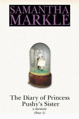 The Diary of Princess Pushy´s Sister : A Memoir Part 1