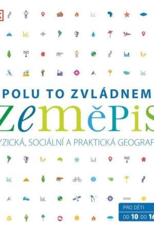 Zeměpis: Spolu to zvládneme - Fyzická, sociální a praktická geografie