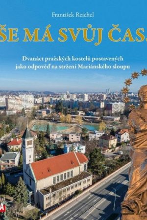 Vše má svůj čas... - Dvanáct pražských kostelů postavených jako odpověď na stržení Mariánského sloupu