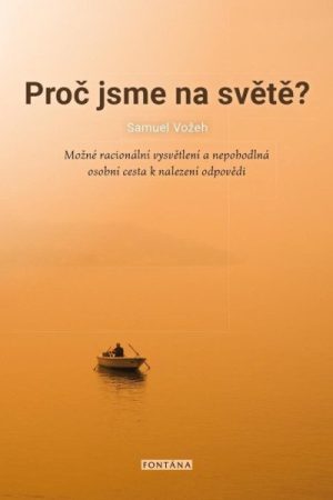 Proč jsme na světě? - Možné racionální vysvětlení a nepohodlná osobní cesta k nalezení odpovědi